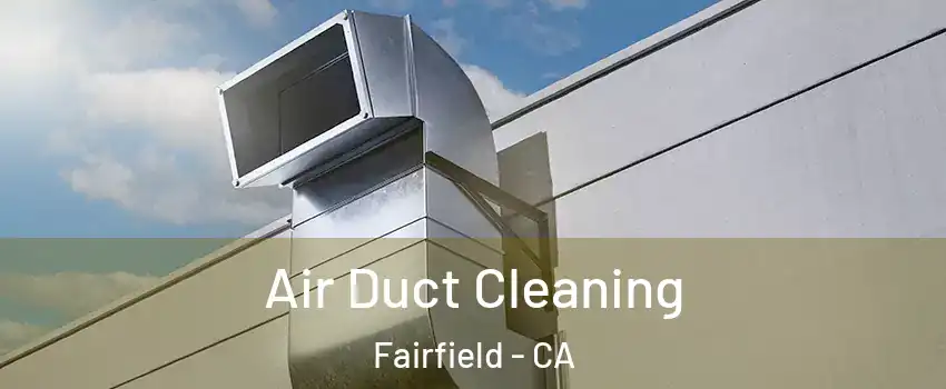  Air Duct Cleaning Fairfield - CA