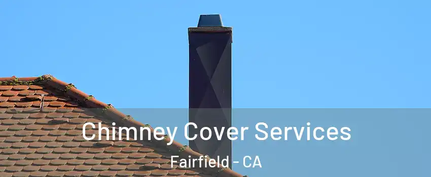  Chimney Cover Services Fairfield - CA