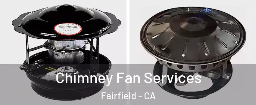  Chimney Fan Services Fairfield - CA