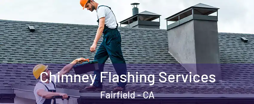 Chimney Flashing Services Fairfield - CA