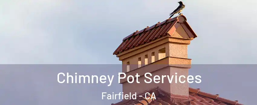  Chimney Pot Services Fairfield - CA