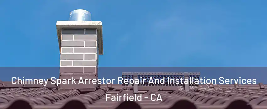  Chimney Spark Arrestor Repair And Installation Services Fairfield - CA