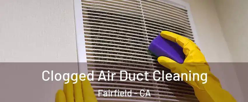  Clogged Air Duct Cleaning Fairfield - CA