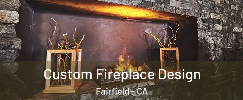  Custom Fireplace Design Fairfield - CA