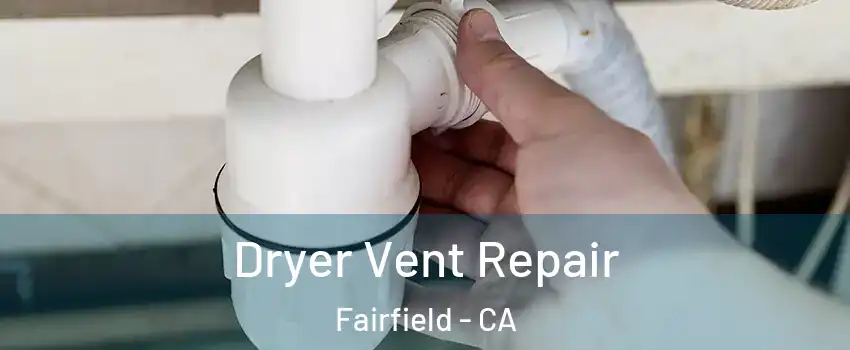  Dryer Vent Repair Fairfield - CA