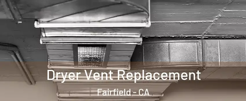  Dryer Vent Replacement Fairfield - CA