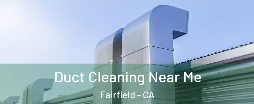  Duct Cleaning Near Me Fairfield - CA