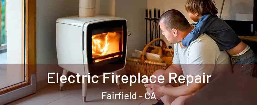  Electric Fireplace Repair Fairfield - CA