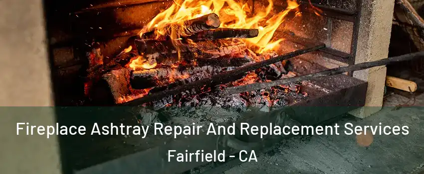  Fireplace Ashtray Repair And Replacement Services Fairfield - CA