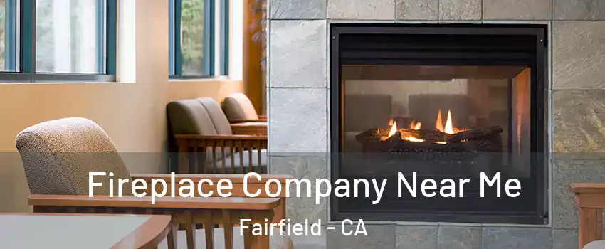  Fireplace Company Near Me Fairfield - CA