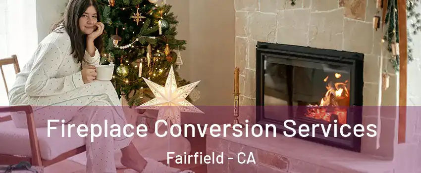  Fireplace Conversion Services Fairfield - CA