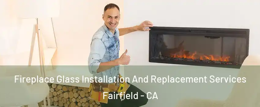  Fireplace Glass Installation And Replacement Services Fairfield - CA