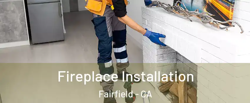  Fireplace Installation Fairfield - CA