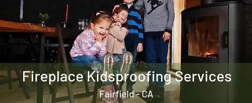  Fireplace Kidsproofing Services Fairfield - CA