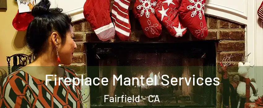  Fireplace Mantel Services Fairfield - CA