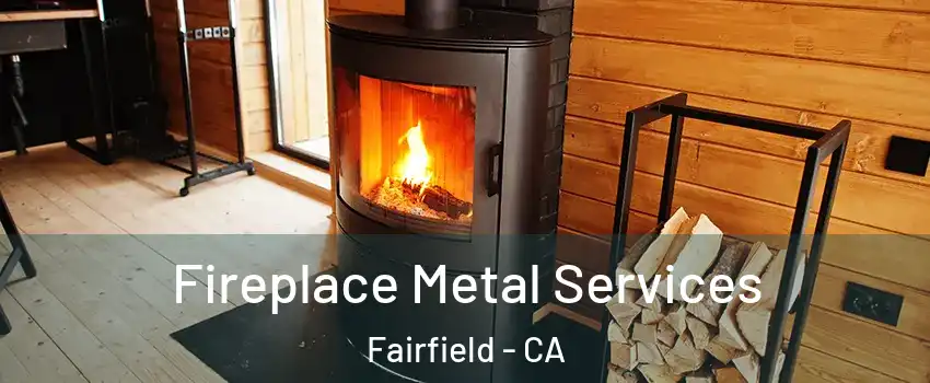 Fireplace Metal Services Fairfield - CA