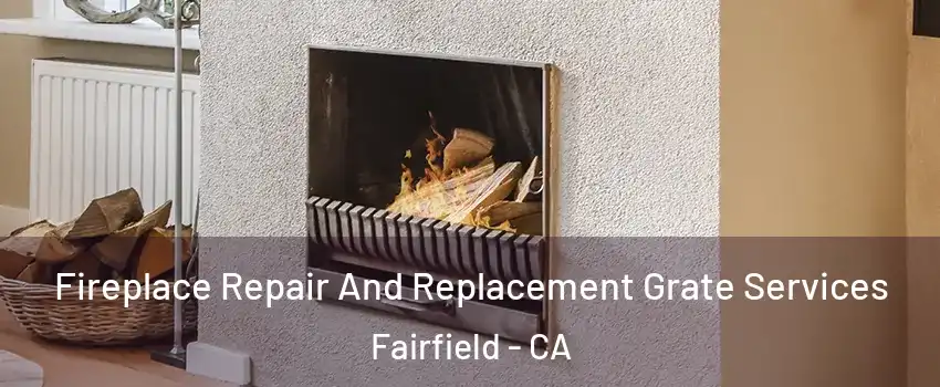 Fireplace Repair And Replacement Grate Services Fairfield - CA