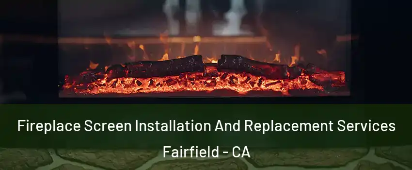  Fireplace Screen Installation And Replacement Services Fairfield - CA
