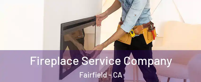 Fireplace Service Company Fairfield - CA
