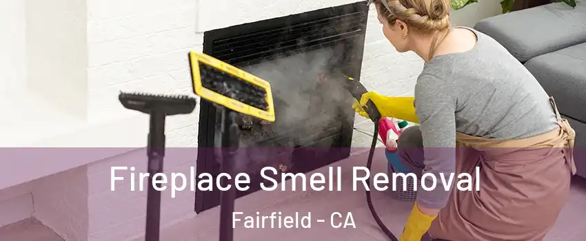  Fireplace Smell Removal Fairfield - CA