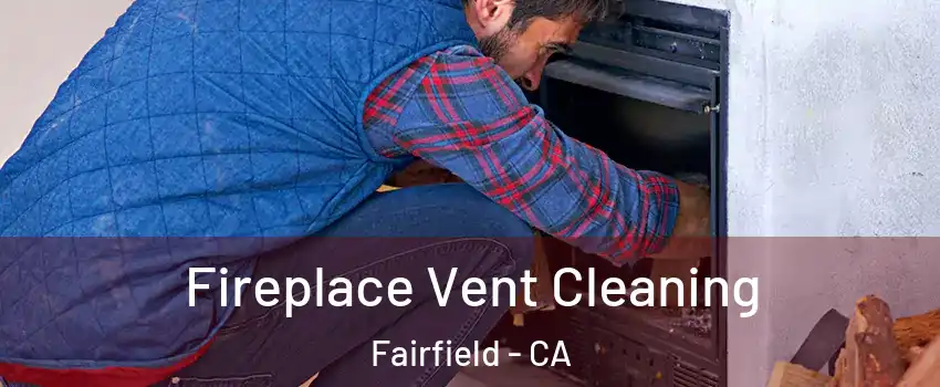  Fireplace Vent Cleaning Fairfield - CA