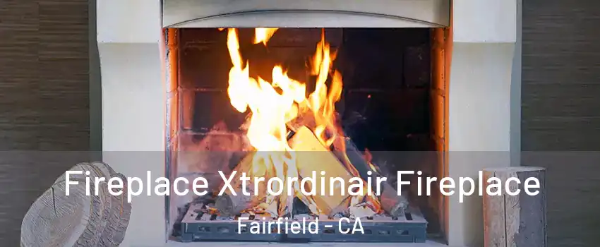  Fireplace Xtrordinair Fireplace Fairfield - CA