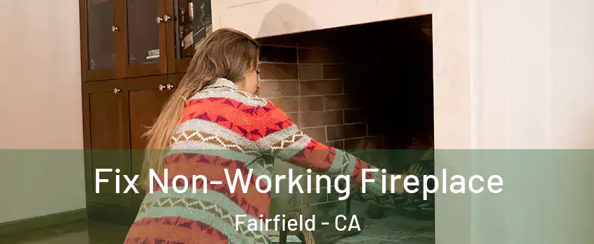  Fix Non-Working Fireplace Fairfield - CA