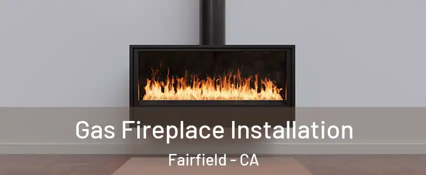  Gas Fireplace Installation Fairfield - CA