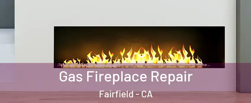  Gas Fireplace Repair Fairfield - CA