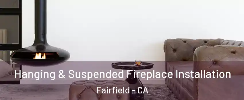  Hanging & Suspended Fireplace Installation Fairfield - CA