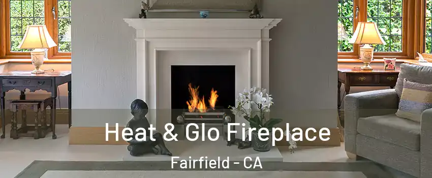  Heat & Glo Fireplace Fairfield - CA