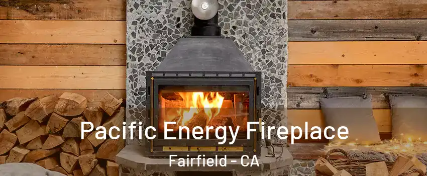 Pacific Energy Fireplace Fairfield - CA
