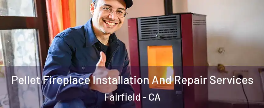  Pellet Fireplace Installation And Repair Services Fairfield - CA