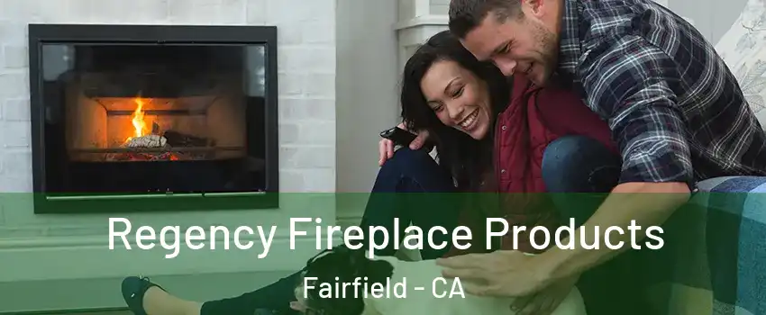  Regency Fireplace Products Fairfield - CA