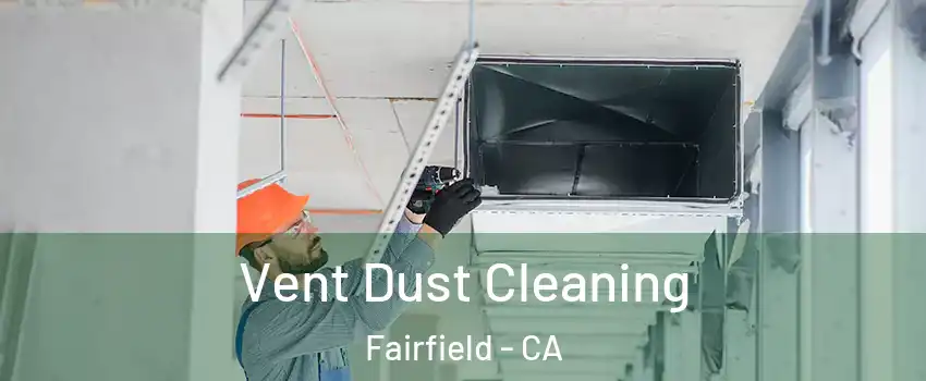  Vent Dust Cleaning Fairfield - CA