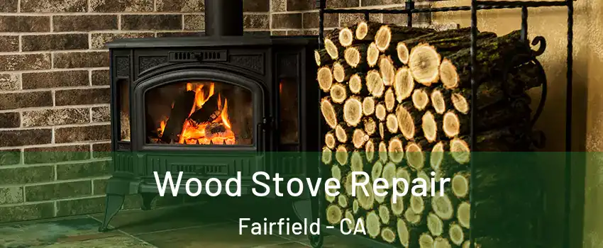  Wood Stove Repair Fairfield - CA